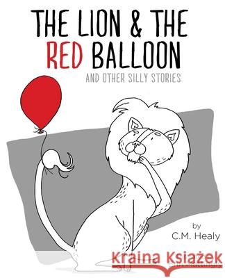 The Lion & the Red Balloon and Other Silly Stories CM Healy 9781948577243 Mercury West Publishing - książka