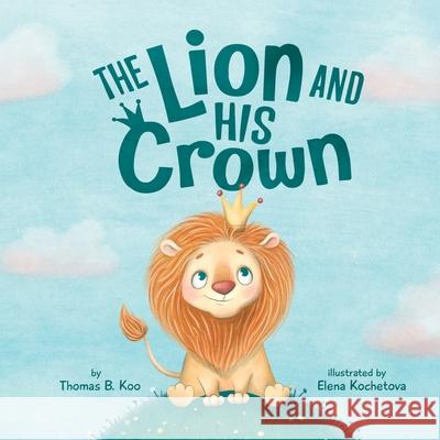 The Lion and His Crown Elena Kochetova Thomas B Koo  9781734848212 Thomas Koo - książka