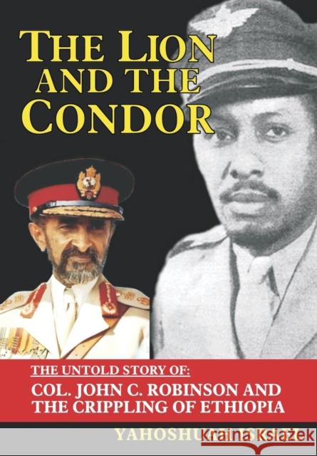 The Lion and the Condor: The Untold Story of Col. John C. Robinson and the Crippling of Ethiopia Yahoshuah Israel 9781634906777 Booklocker.com - książka