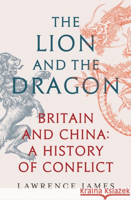 The Lion and the Dragon: Britain and China: A History of Conflict Lawrence James 9781474610186 Orion Publishing Co - książka