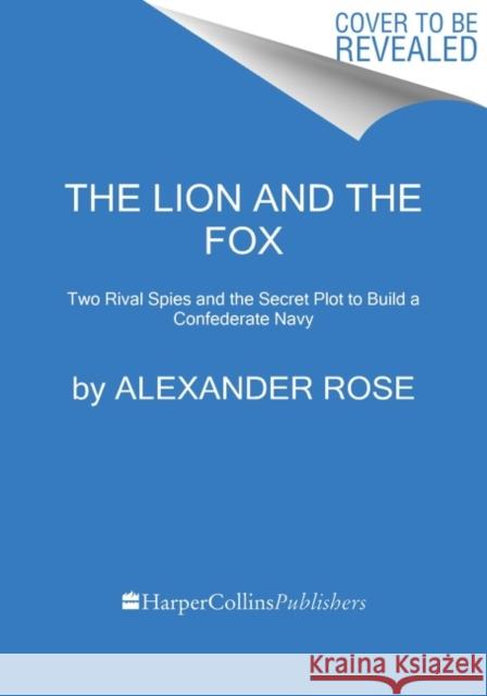 The Lion And The Fox: Two Rival Spies and the Secret Plot to Build a Confederate Navy Alexander Rose 9780358393252 HarperCollins Publishers Inc - książka