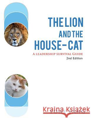 The Lion And The House-cat 2nd Edition: A Leadership Survival Guide Pang, Tony 9781984966193 Createspace Independent Publishing Platform - książka