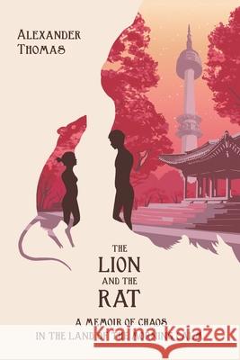 The Lion and the Rat: A Memoir of Chaos in the Land of the Morning Calm Thomas, Alexander Craig 9798687036511 Independently published - książka