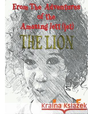 The Lion: From the Adventures of the Amazing Jett(jet) Ey Wade 9781986292474 Createspace Independent Publishing Platform - książka