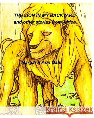 The Lion in My Backyard and Other Stories: Africa Margaret Ann Dahl 9781388546632 Blurb - książka