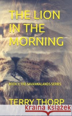 The Lion in the Morning Terry Thorp 9781692269920 Independently Published - książka