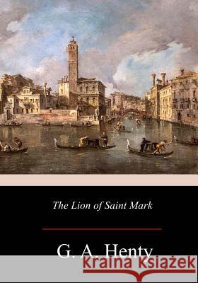 The Lion of Saint Mark G. A. Henty 9781977561725 Createspace Independent Publishing Platform - książka