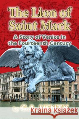 The Lion of Saint Mark: A Story of Venice in the Fourteenth Century G. a. Henty 9781481834001 Createspace - książka