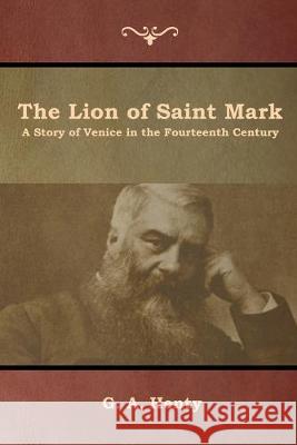 The Lion of Saint Mark: A Story of Venice in the Fourteenth Century G a Henty 9781644392935 Indoeuropeanpublishing.com - książka