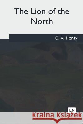 The Lion of the North G. a. Henty 9781986943901 Createspace Independent Publishing Platform - książka