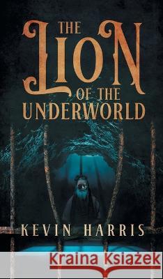 The Lion of the Underworld Kevin Harris 9781958381892 Sweetspire Literature Management LLC - książka