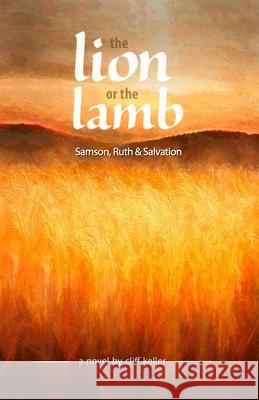 The Lion or the Lamb: Samson, Ruth and Salvation Cliff Keller 9781720142645 Independently Published - książka