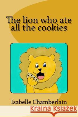 The lion who ate all the cookies Chamberlain, Isabelle 9781983459214 Createspace Independent Publishing Platform - książka