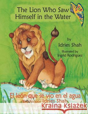 The Lion Who Saw Himself in the Water -- El león que se vio en el agua: English-Spanish Edition Shah, Idries 9781942698111 Institute for Study of Human Knowledge - książka