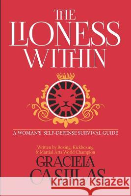 The Lioness Within: A Woman's Self Defense Survival Guide Graciela Casillas 9781726442961 Createspace Independent Publishing Platform - książka