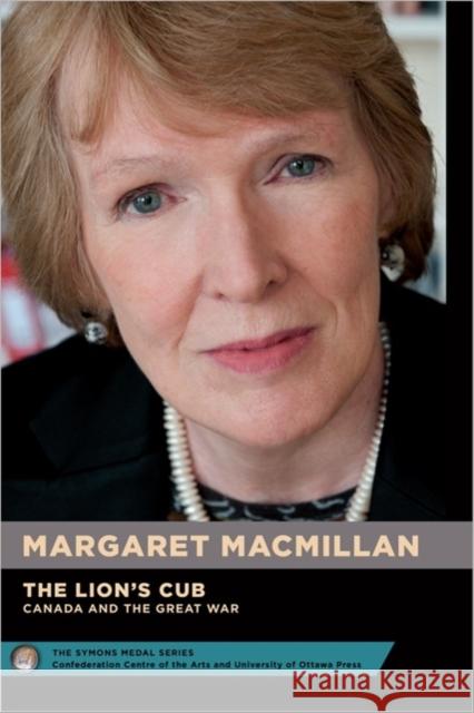 The Lion's Cub - Le Lionceau: Canada and the Great War - Le Canada Et La Grande Guerre Margaret MacMillan Edward MacDonald 9780776631325 University of Ottawa Press - książka