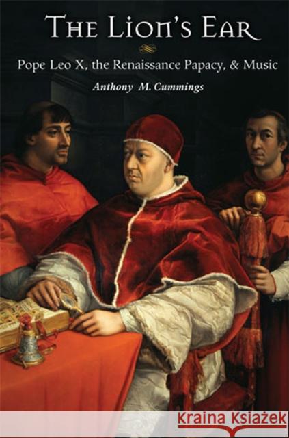 The Lion's Ear: Pope Leo X, the Renaissance Papacy, and Music Anthony M. Cummings 9780472038930 University of Michigan Press - książka