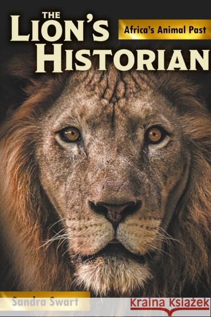 The Lion's Historian: Africa's Animal Past Sandra Swart 9780821426258 Ohio University Press - książka