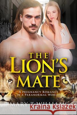The Lion's Mate: A Paranormal Pregnancy Romance Mary T. Williams 9781517490065 Createspace - książka