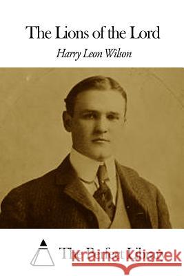 The Lions of the Lord Harry Leon Wilson The Perfect Library 9781508657071 Createspace - książka