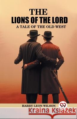 The Lions of the Lord A Tale of the Old West Harry Leon Wilson 9789363054356 Double 9 Books - książka