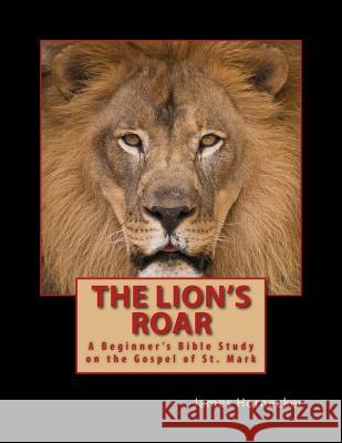 The Lion's Roar: A Beginner's Bible Study on the Gospel of St. Mark James Hornecker 9781500924805 Createspace - książka