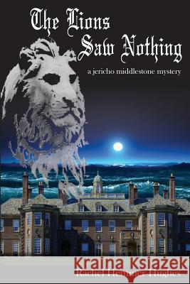 The Lions Saw Nothing: A Jericho Middlestone Mystery Rachel Hemmer Hughes 9781494247379 Createspace - książka