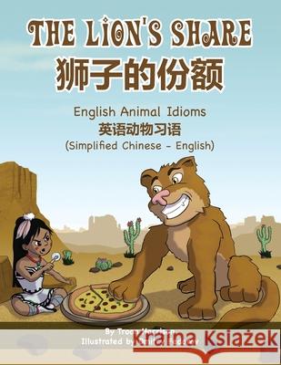 The Lion's Share - English Animal Idioms (Simplified Chinese-English): 狮子的份额 Harrison, Troon 9781951787332 Language Lizard, LLC - książka