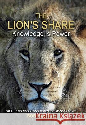 The Lion's Share - Knowledge Is Power: High Tech Sales and Business Management Bob Eastick 9780228869405 Tellwell Talent - książka