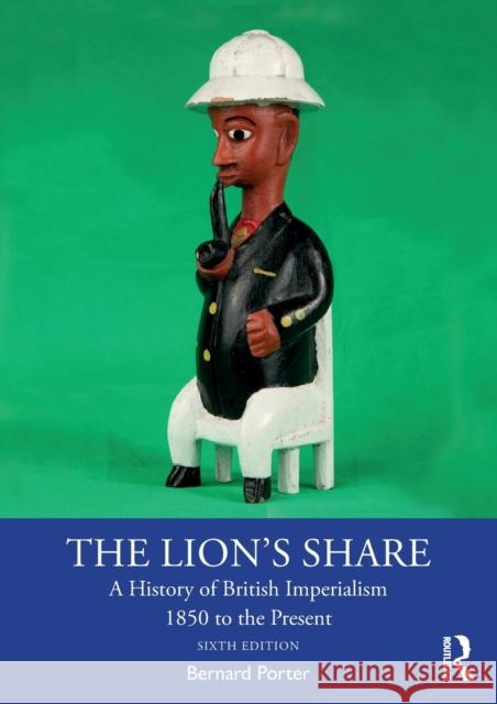 The Lion's Share: A History of British Imperialism 1850 to the Present Porter, Bernard 9780367426989 Taylor & Francis Ltd - książka