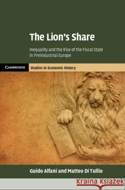 The Lion's Share: Inequality and the Rise of the Fiscal State in Preindustrial Europe Guido Alfani Matteo D 9781108476218 Cambridge University Press - książka