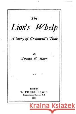 The Lion's Whelp, A Story of Cromwell's Time Barr, Amelia E. 9781519719829 Createspace Independent Publishing Platform - książka