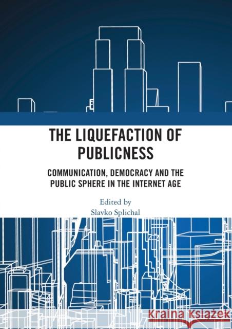 The Liquefaction of Publicness: Communication, Democracy and the Public Sphere in the Internet Age Slavko Splichal 9780367586539 Routledge - książka