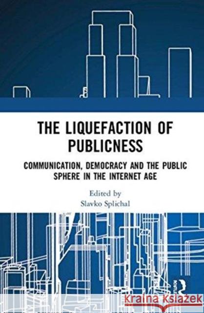 The Liquefaction of Publicness: Communication, Democracy and the Public Sphere in the Internet Age Slavko Splichal 9781138325531 Routledge - książka