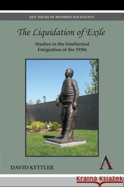 The Liquidation of Exile: Studies in the Intellectual Emigration of the 1930s Kettler, David 9780857287939 Anthem Press - książka