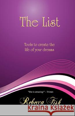 The List: Tools to Create The Life of Your Dreams Fisk, Rebecca 9780615591315 I Am Rebecca - książka