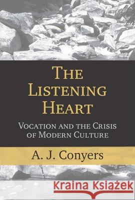 The Listening Heart: Vocation and the Crisis of Modern Culture A. J. Conyers 9781481314787 Baylor University Press - książka