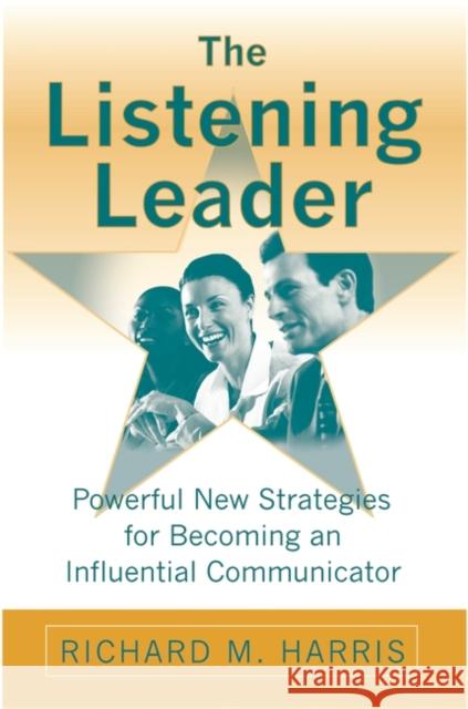 The Listening Leader: Powerful New Strategies for Becoming an Influential Communicator Harris, Richard M. 9780275989835 Praeger Publishers - książka
