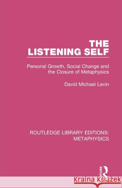 The Listening Self: Personal Growth, Social Change and the Closure of Metaphysics David Michael Levin 9780367194062 Routledge - książka