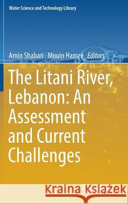 The Litani River, Lebanon: An Assessment and Current Challenges Amin Shaban Mouin Hamze 9783319762999 Springer - książka