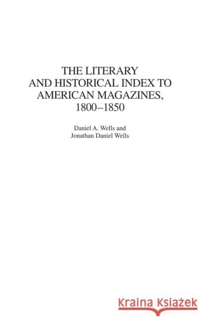 The Literary and Historical Index to American Magazines, 1800-1850 Daniel A. Wells Jonathan Daniel Wells 9780313310669 Praeger Publishers - książka