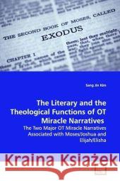 The Literary and the Theological Functions of OT  Miracle Narratives : The Two Major OT Miracle Narratives Associated with  Moses/Joshua and Elijah/Elisha Kim, Sang Jin 9783639120332 VDM Verlag Dr. Müller - książka