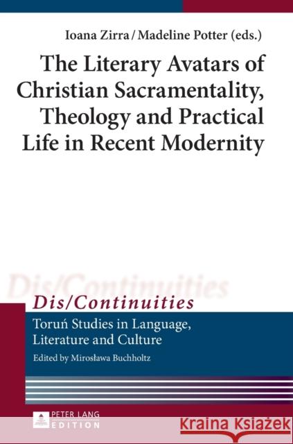 The Literary Avatars of Christian Sacramentality, Theology and Practical Life in Recent Modernity Ioana Zirra Madeline Potter  9783631668887 Peter Lang AG - książka