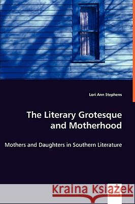 The Literary Grotesque and Motherhood - Mothers and Daughters in Southern Literature Lori Ann Stephens 9783639052848 VDM VERLAG DR. MULLER AKTIENGESELLSCHAFT & CO - książka