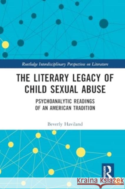 The Literary Legacy of Child Sexual Abuse: Psychoanalytic Readings of an American Tradition Beverly Haviland 9781032519012 Taylor & Francis Ltd - książka