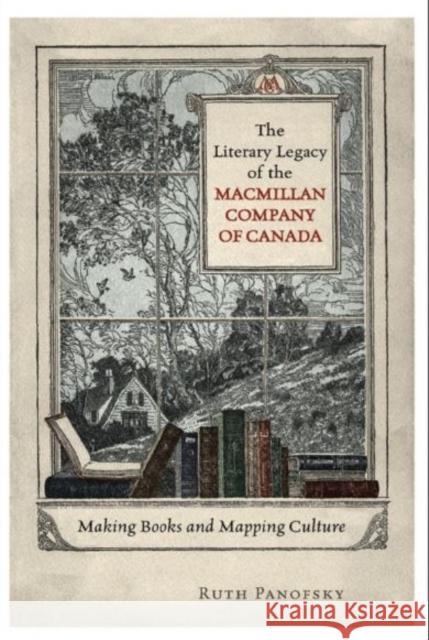 The Literary Legacy of the MacMillan Company of Canada: Making Books and Mapping Culture Panofsky, Ruth 9780802098771 University of Toronto Press - książka