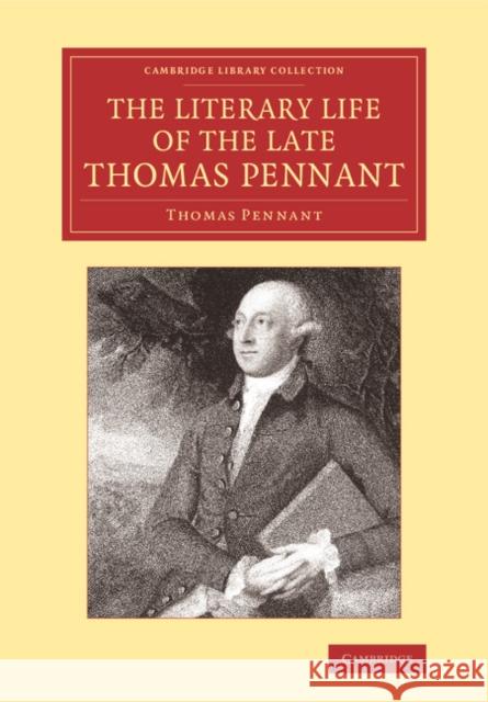The Literary Life of the Late Thomas Pennant, Esq.: By Himself Thomas Pennant 9781108066365 Cambridge University Press - książka
