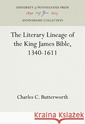 The Literary Lineage of the King James Bible, 1340-1611 Charles C. Butterworth 9781512810844 University of Pennsylvania Press - książka