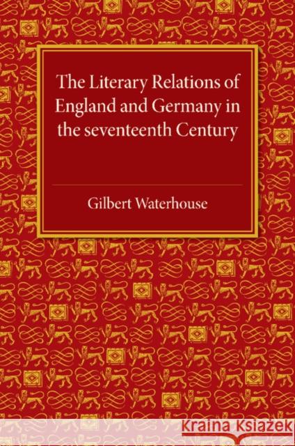 The Literary Relations of England and Germany: In the Seventeenth Century Waterhouse, Gilbert 9781107486577 Cambridge University Press - książka