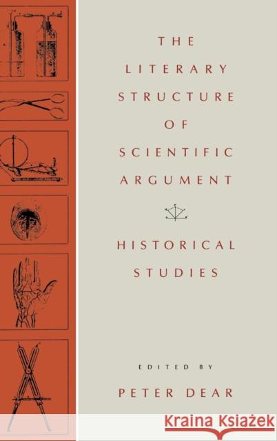 The Literary Structure of Scientific Argument: Historical Studies Peter Dear Peter Dear 9780812281859 University of Pennsylvania Press - książka